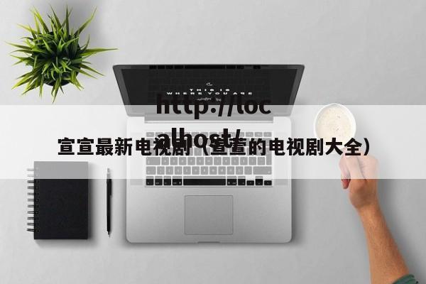 宣宣最新电视剧（宣萱的电视剧大全）